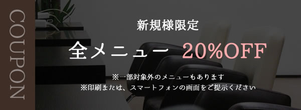 新規様限定 全メニュー 20%OFF ※一部対象外のメニューもあります※印刷または、スマートフォンの画面をご提示ください